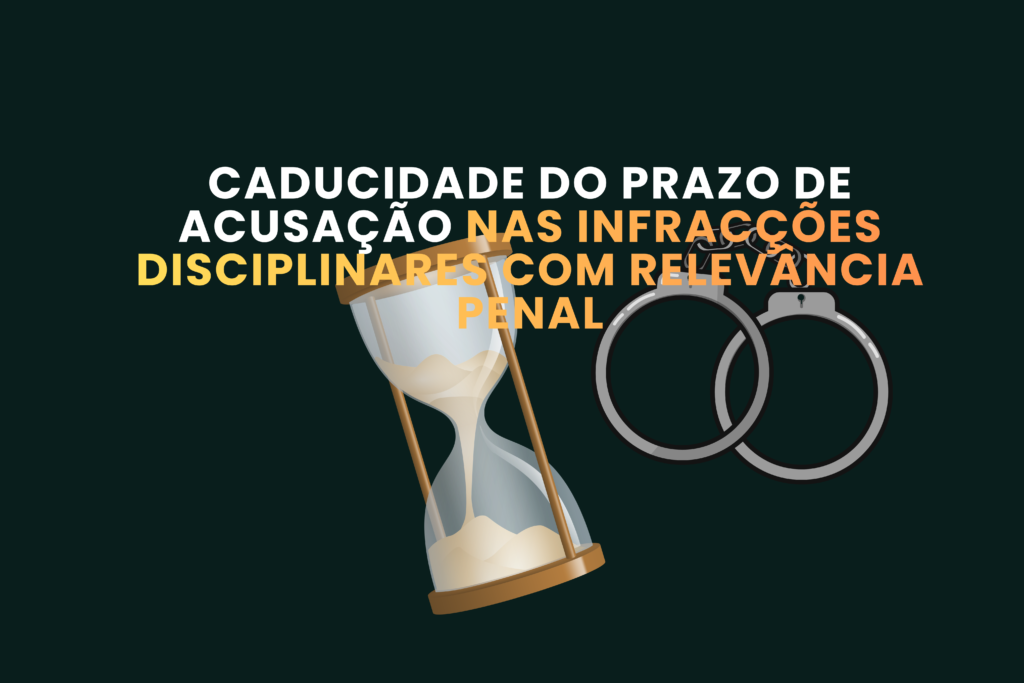 Caducidade do Prazo de Acusação nas Infracções Disciplinares com Relevância Penal