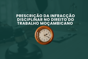 Prescrição da Infracção Disciplinar no Direito do Trabalho Moçambicano