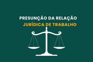 Presunção da Relação Jurídica de Trabalho
