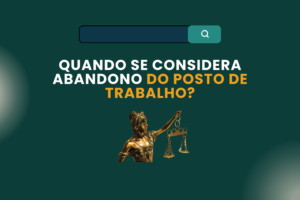 Quando se Considera Abandono do Posto de Trabalho?